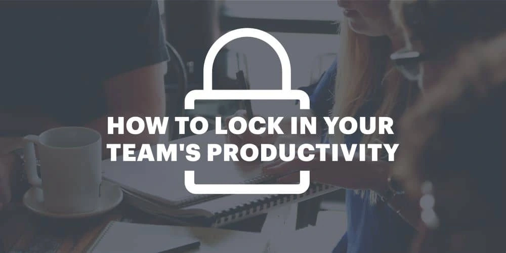 How to lock in your team's productivity