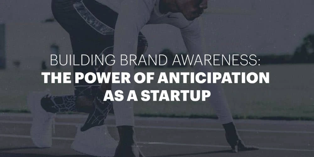 Building brand awareness: The power of anticipation as a startup