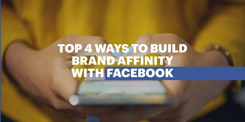 Top 4 ways to build brand affinity with Facebook