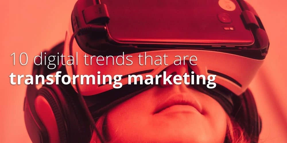 10 digital trends that are transforming marketing in 2018