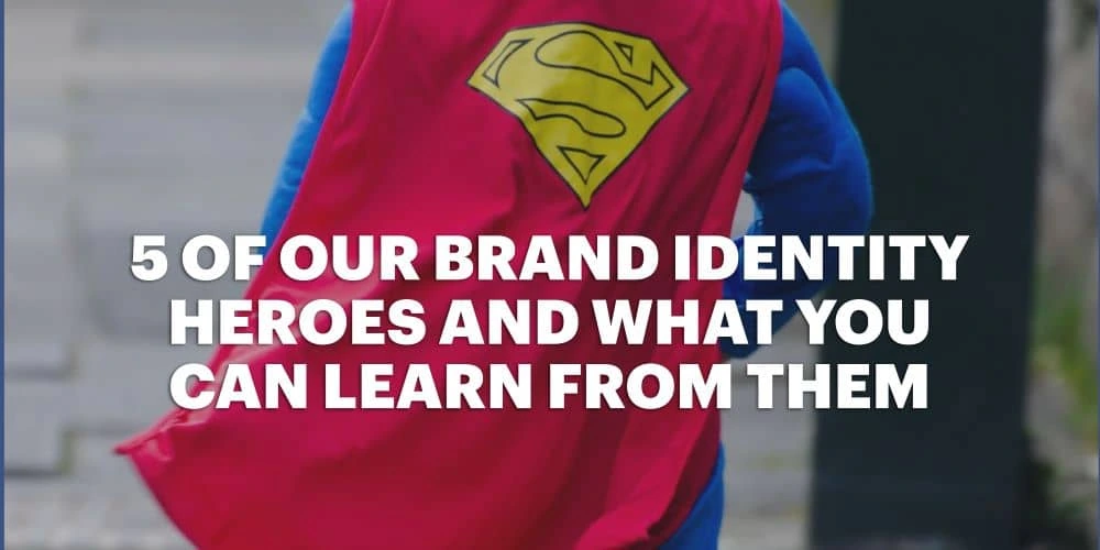 5 of our brand identity heroes and what you can learn from them