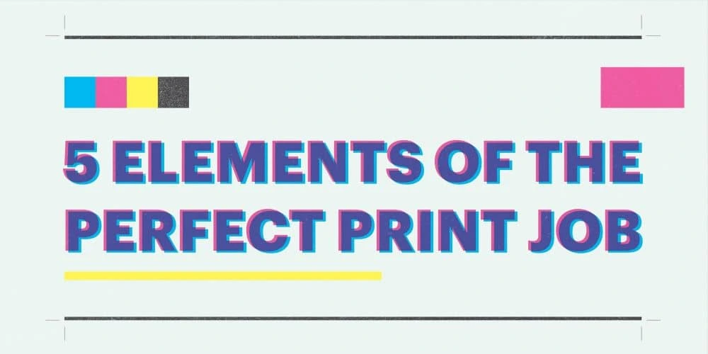 5 elements of the perfect print job