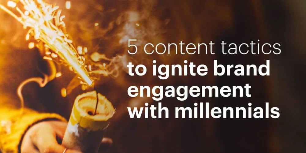 5 content tactics to ignite brand engagement with millennials