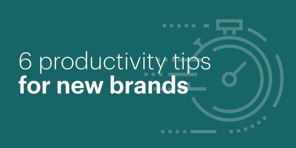 6 productivity tips for new brands