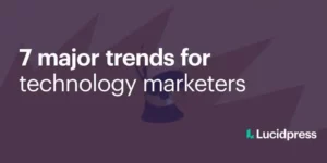 7 major trends for technology marketers