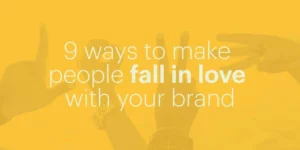 9 ways to make people fall in love with your brand