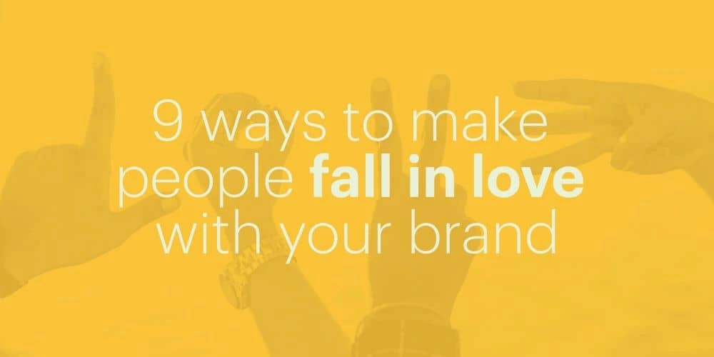 9 ways to make people fall in love with your brand