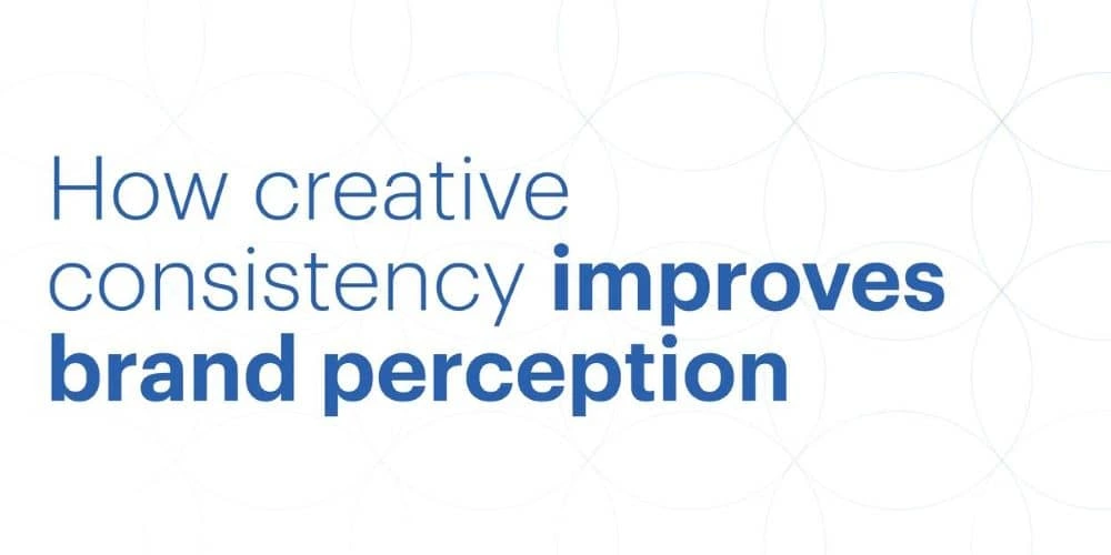 How creative consistency across touchpoints improves brand perception