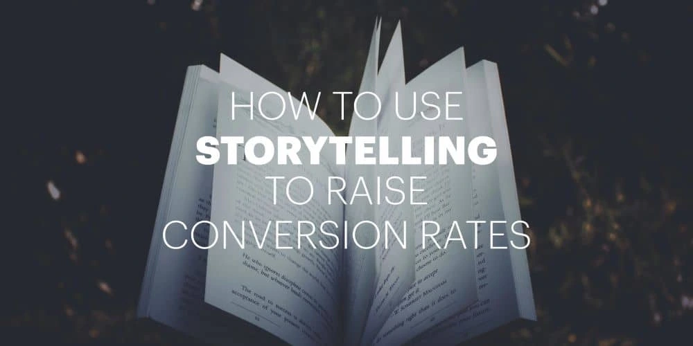 How to use storytelling to raise conversion rates