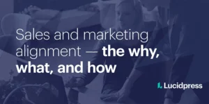 Sales and marketing alignment — the why, what, and how
