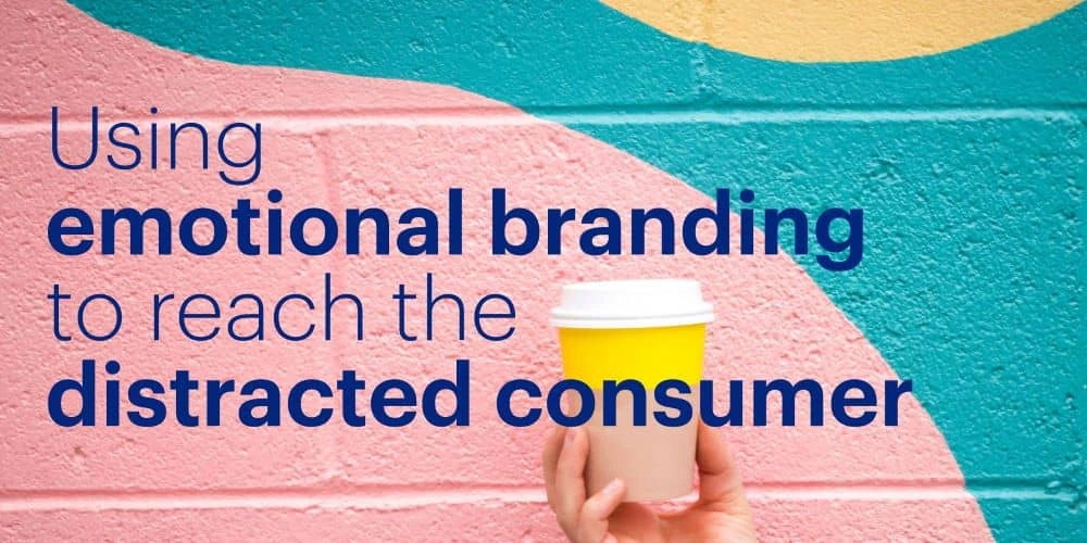 Using emotional branding to reach the distracted consumer