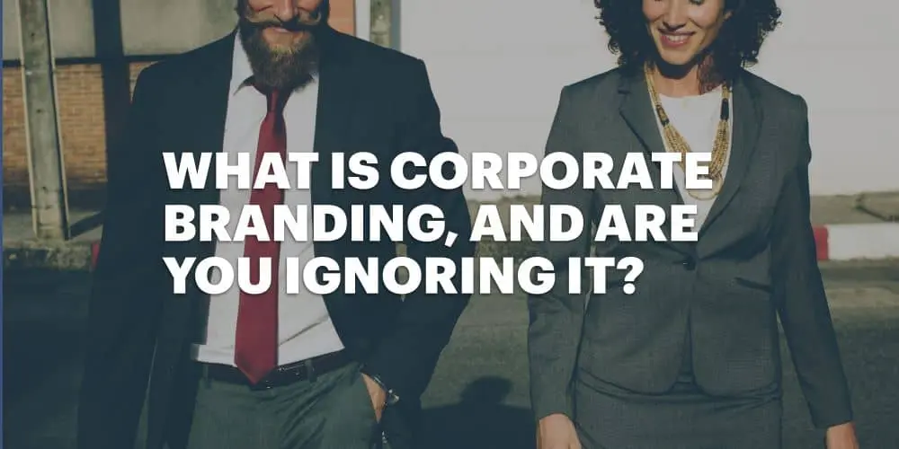 What is corporate branding, and are you ignoring it?