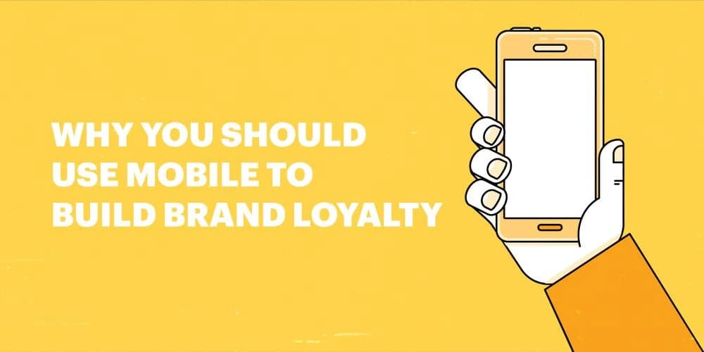 Why you should use mobile to build brand loyalty