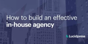 How to build an effective in-house agency