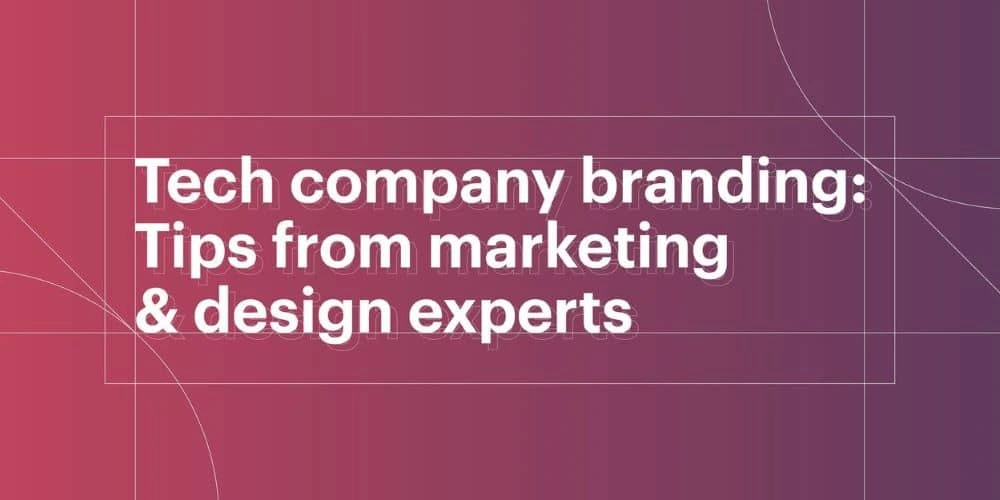 Tech company branding: Tips from marketing & design experts
