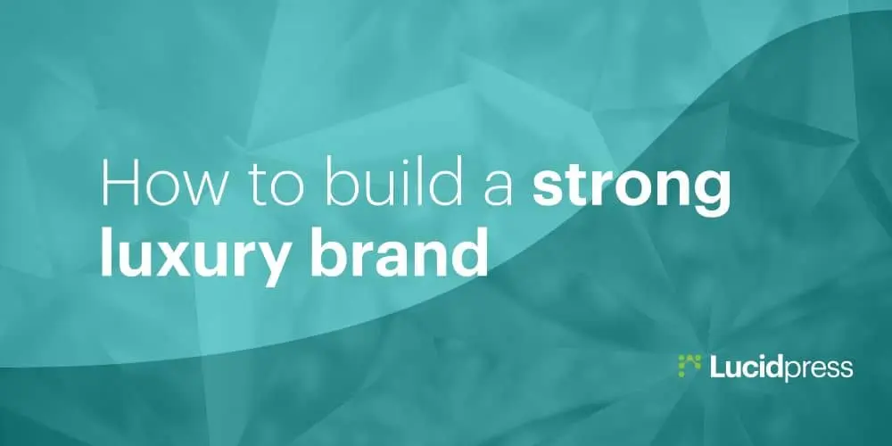 Luxury branding: How to build a strong luxury brand