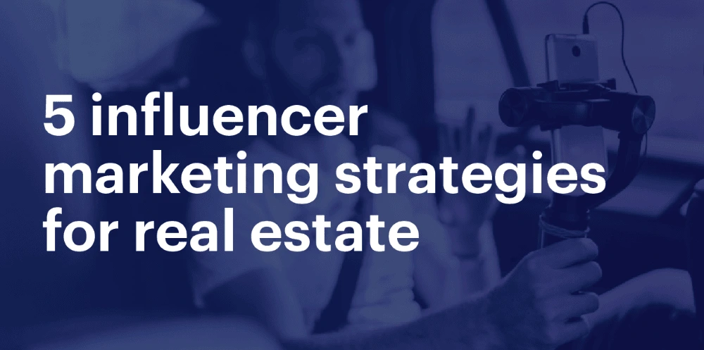 5 influencer marketing strategies every real estate brand should know