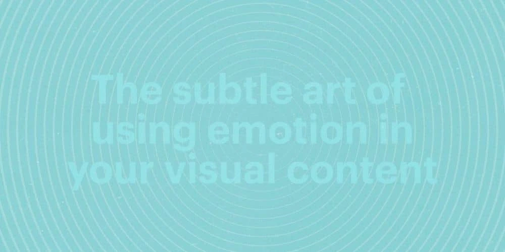 The subtle art of using emotion in your visual content