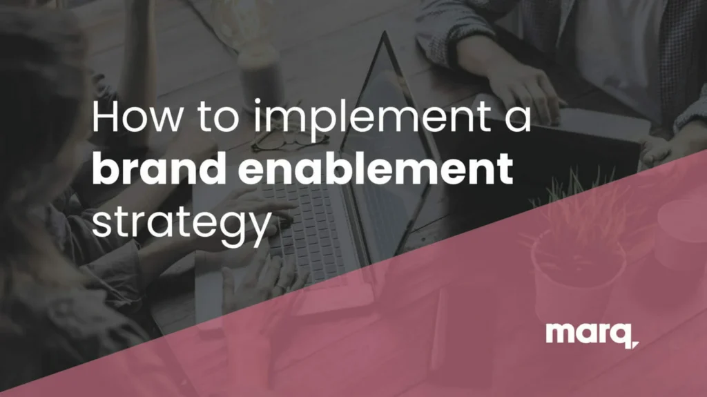 Why a Brand Enablement Strategy is Crucial to Your Brand Strategy | Marq