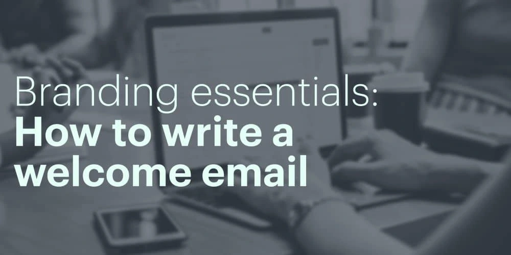 Branding essentials: Welcome email best practices