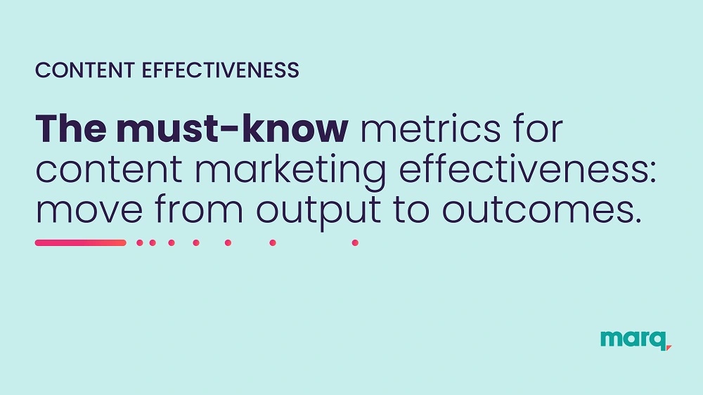 The must-know metrics for content marketing effectiveness: move from output to outcomes
