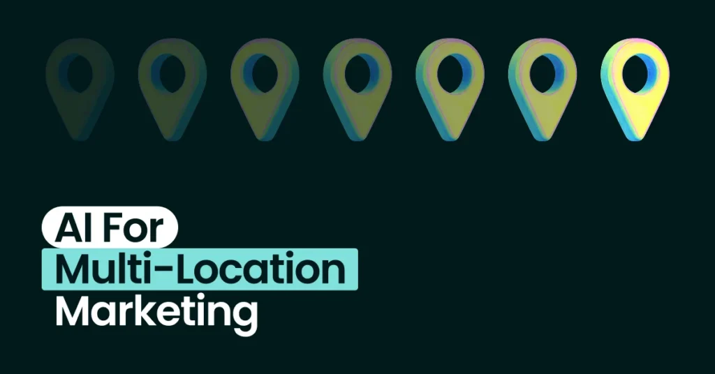 How marketing leaders scale multi-location marketing with AI