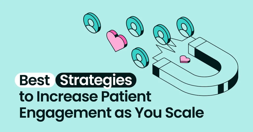 6 Content Strategies to Increase Patient Engagement as You Scale